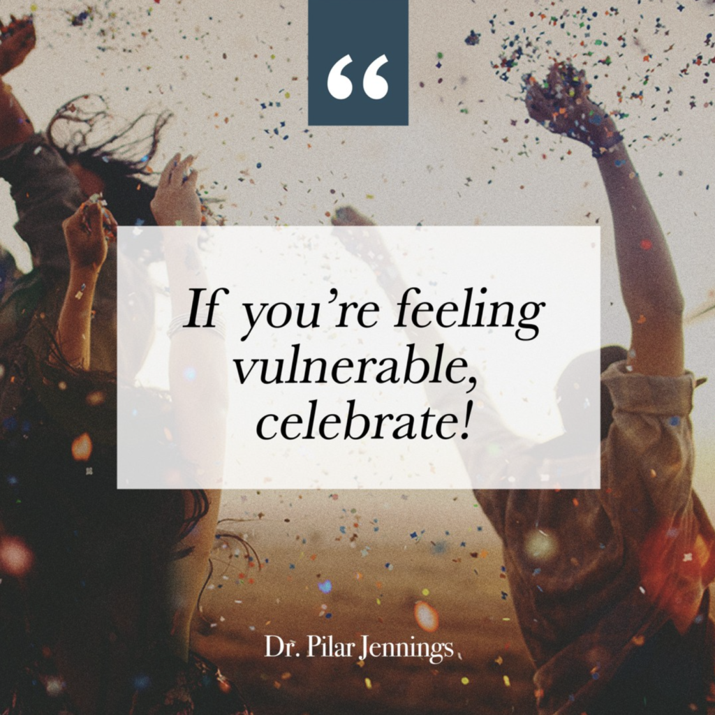 Dr. Pilar Jennings - If you're feeling vulnerable, celebrate!