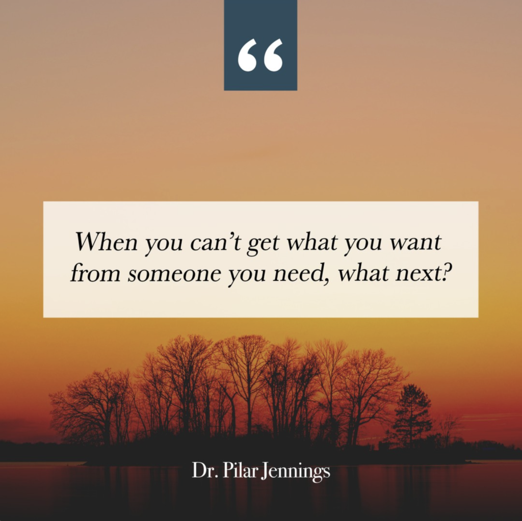 Dr. Pilar Jennings - When you can't get what you want from someone you need, what next?