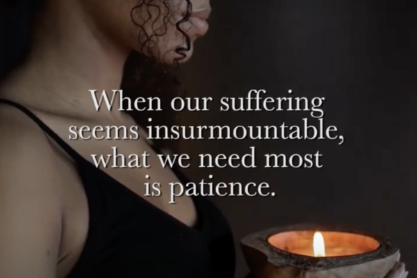 When our suffering seems insurmountable, what we need most is patience.