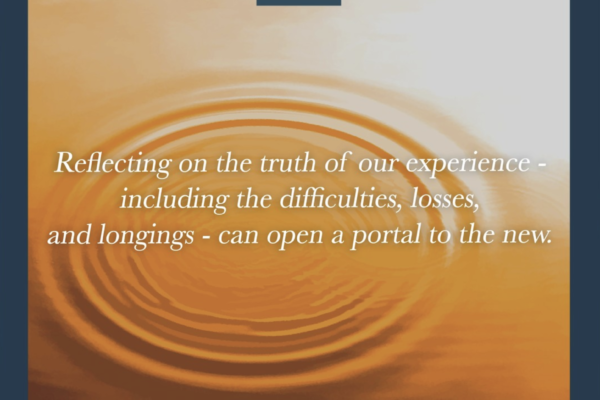 Reflecting on the truth of our experience can open a portal to the new