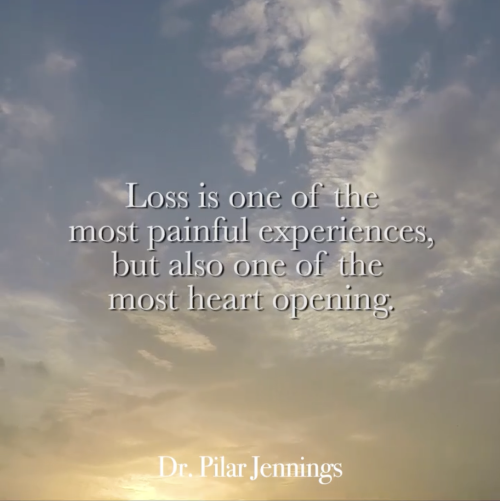 Dr. Pilar Jennings - Loss is one of the most painful experiences, but also one of the most heart opening