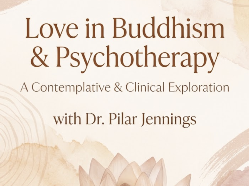 Love in Buddhism & Psychotherapy: A Contemplative & Clinical Exploration with Dr. Pilar Jennings