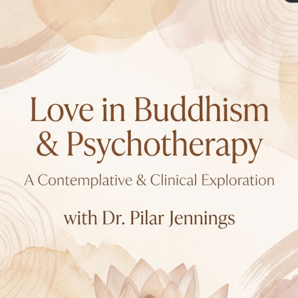 Love in Buddhism & Psychotherapy: A Contemplative & Clinical Exploration with Dr. Pilar Jennings